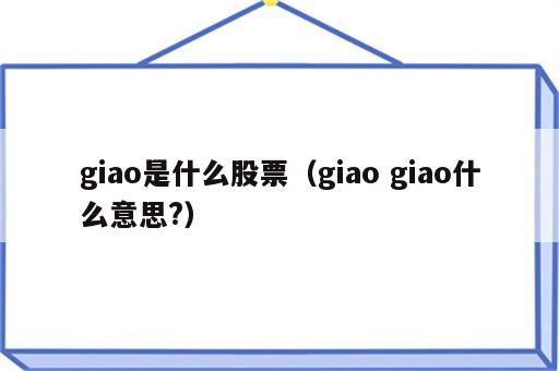 giao是什么股票（giao giao什么意思?）