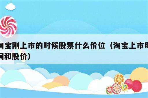 淘宝刚上市的时候股票什么价位（淘宝上市时间和股价）