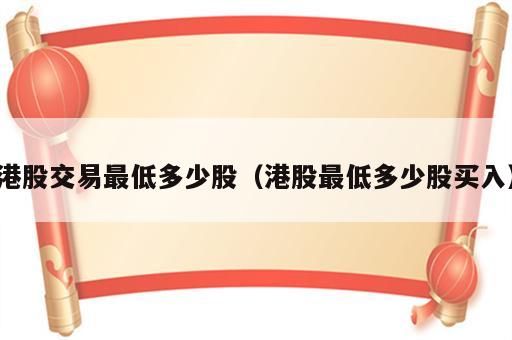 港股交易最低多少股（港股最低多少股买入）