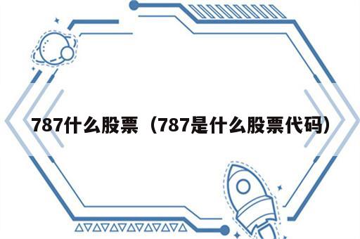 787什么股票（787是什么股票代码）