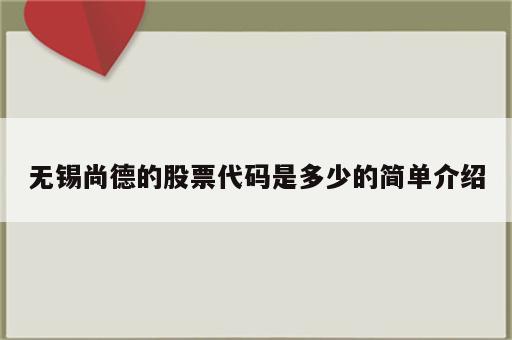 无锡尚德的股票代码是多少的简单介绍