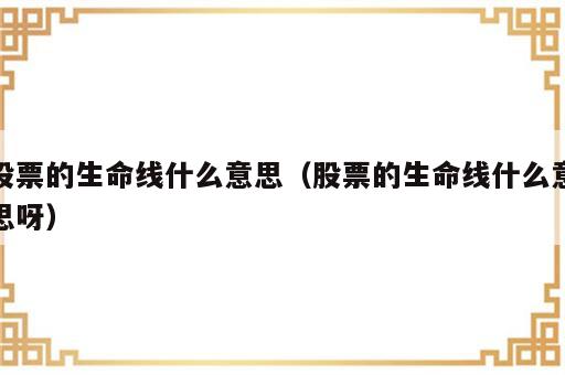 股票的生命线什么意思（股票的生命线什么意思呀）