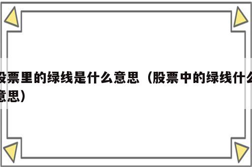 股票里的绿线是什么意思（股票中的绿线什么意思）