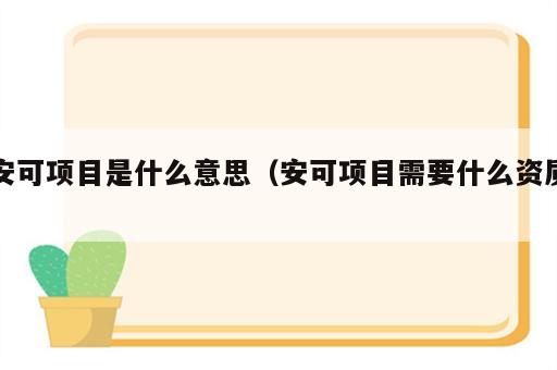 安可项目是什么意思（安可项目需要什么资质）