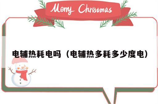 电辅热耗电吗（电辅热多耗多少度电）