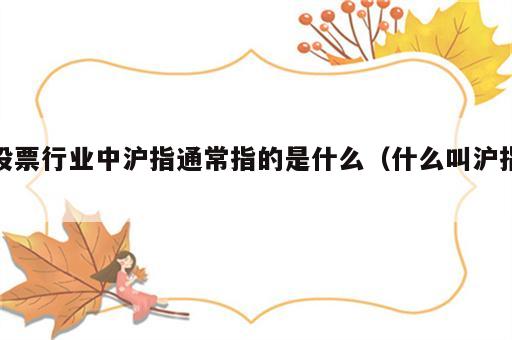 股票行业中沪指通常指的是什么（什么叫沪指）