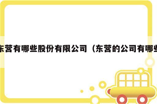 东营有哪些股份有限公司（东营的公司有哪些）