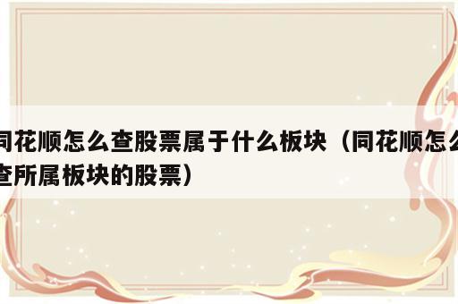 同花顺怎么查股票属于什么板块（同花顺怎么查所属板块的股票）