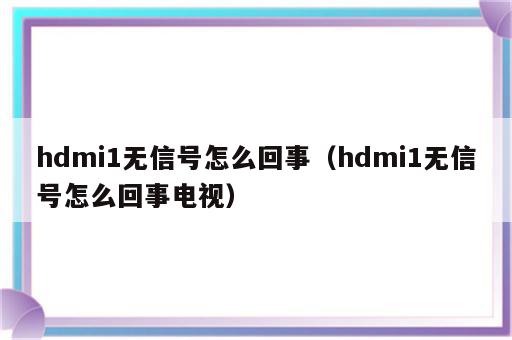 hdmi1无信号怎么回事（hdmi1无信号怎么回事电视）