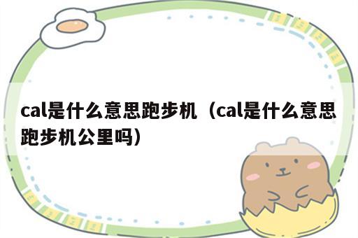cal是什么意思跑步机（cal是什么意思跑步机公里吗）