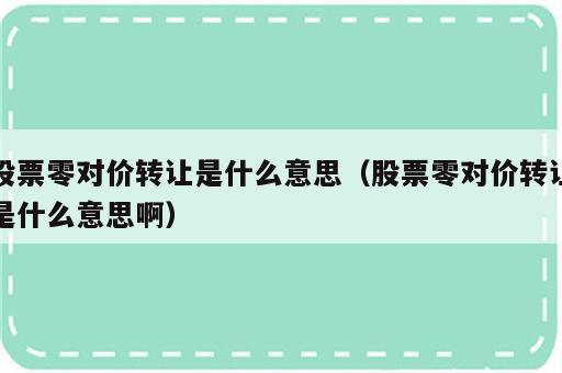 股票零对价转让是什么意思（股票零对价转让是什么意思啊）