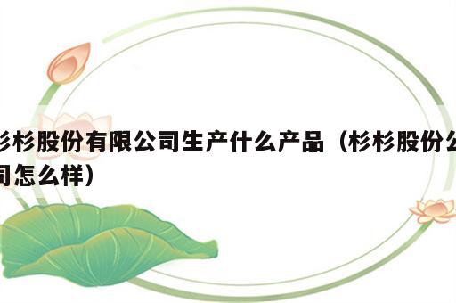 杉杉股份有限公司生产什么产品（杉杉股份公司怎么样）
