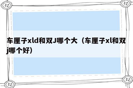 车厘子xld和双J哪个大（车厘子xl和双j哪个好）