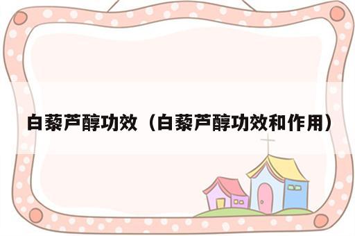 白藜芦醇功效（白藜芦醇功效和作用）