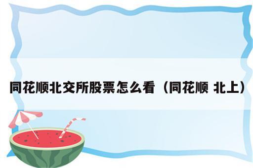 同花顺北交所股票怎么看（同花顺 北上）