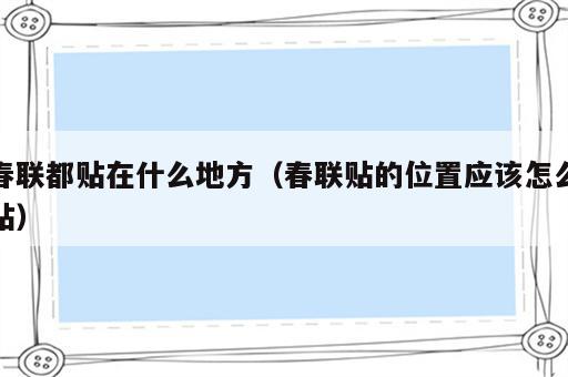 春联都贴在什么地方（春联贴的位置应该怎么贴）