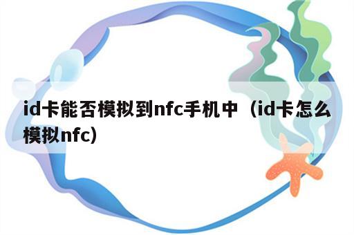 id卡能否模拟到nfc手机中（id卡怎么模拟nfc）
