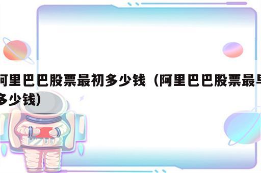 阿里巴巴股票最初多少钱（阿里巴巴股票最早多少钱）