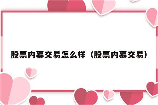 股票内幕交易怎么样（股票内慕交易）