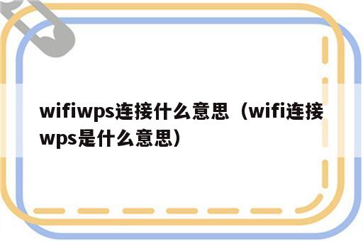 wifiwps连接什么意思（wifi连接wps是什么意思）