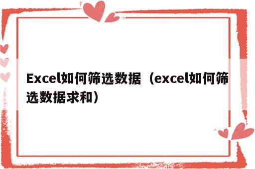 Excel如何筛选数据（excel如何筛选数据求和）