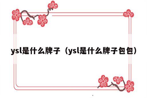 ysl是什么牌子（ysl是什么牌子包包）