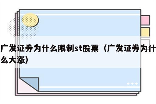 广发证券为什么限制st股票（广发证券为什么大涨）