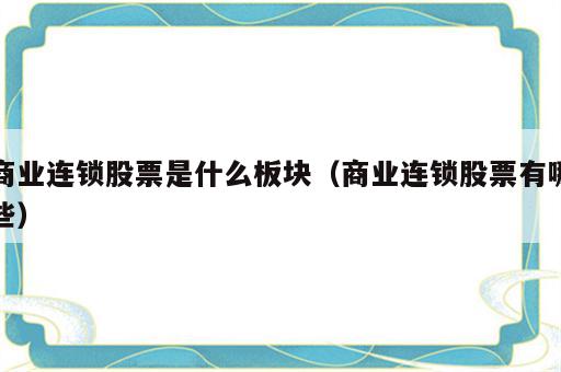 商业连锁股票是什么板块（商业连锁股票有哪些）