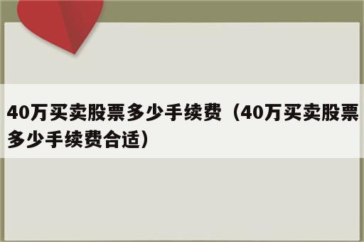 40万买卖股票多少手续费（40万买卖股票多少手续费合适）