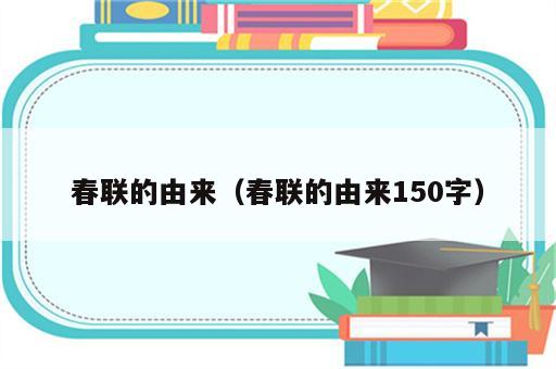 春联的由来（春联的由来150字）