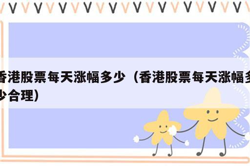 香港股票每天涨幅多少（香港股票每天涨幅多少合理）