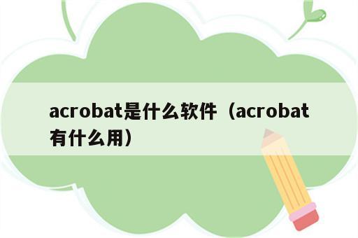 acrobat是什么软件（acrobat有什么用）