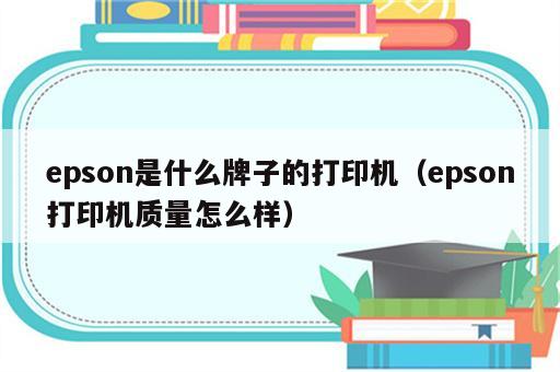 epson是什么牌子的打印机（epson打印机质量怎么样）