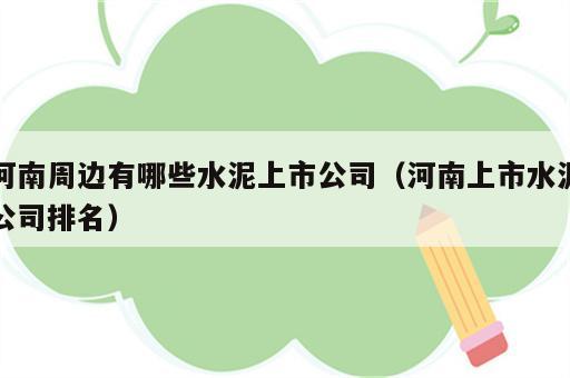 河南周边有哪些水泥上市公司（河南上市水泥公司排名）