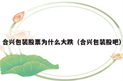 合兴包装股票为什么大跌（合兴包装股吧）