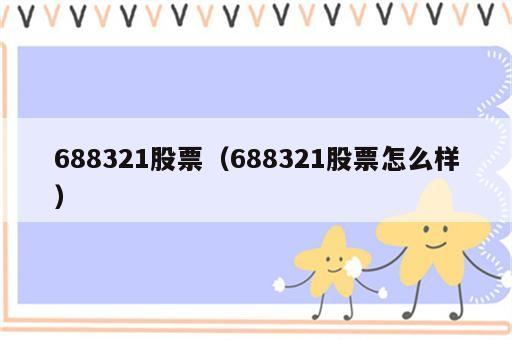 688321股票（688321股票怎么样）