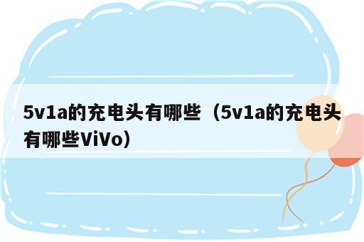 5v1a的充电头有哪些（5v1a的充电头有哪些ViVo）