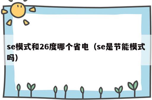 se模式和26度哪个省电（se是节能模式吗）