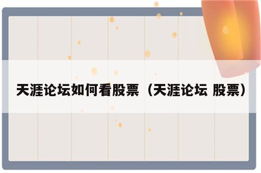 天涯论坛如何看股票（天涯论坛 股票）