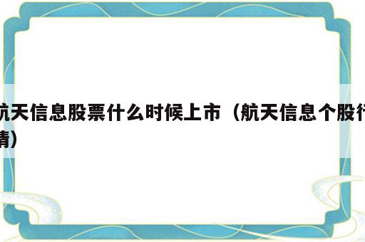 航天信息股票什么时候上市（航天信息个股行情）