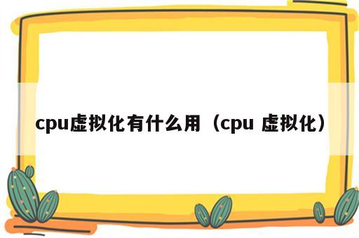 cpu虚拟化有什么用（cpu 虚拟化）