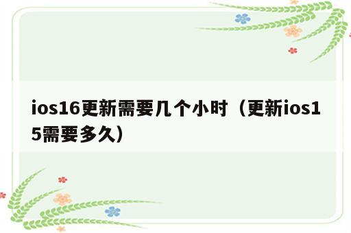 ios16更新需要几个小时（更新ios15需要多久）