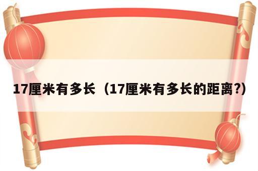 17厘米有多长（17厘米有多长的距离?）