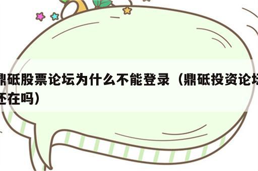 鼎砥股票论坛为什么不能登录（鼎砥投资论坛还在吗）