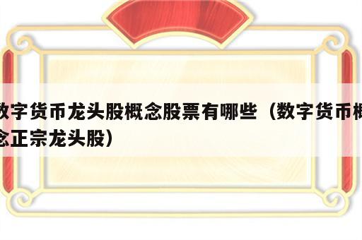 数字货币龙头股概念股票有哪些（数字货币概念正宗龙头股）