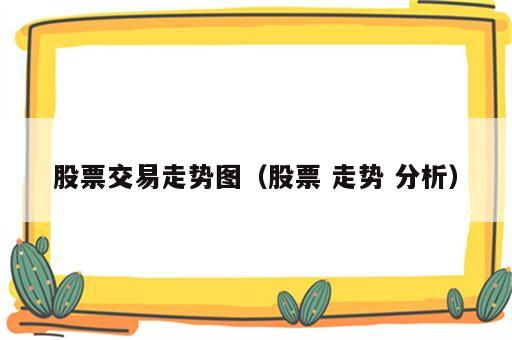 股票交易走势图（股票 走势 分析）