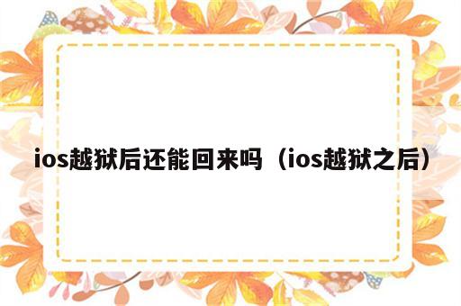 ios越狱后还能回来吗（ios越狱之后）