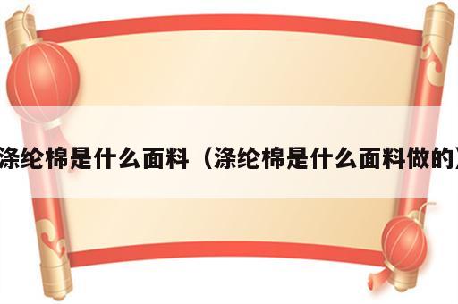 涤纶棉是什么面料（涤纶棉是什么面料做的）