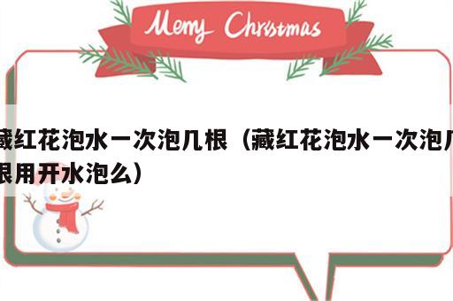 藏红花泡水一次泡几根（藏红花泡水一次泡几根用开水泡么）