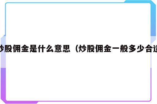 炒股佣金是什么意思（炒股佣金一般多少合适）